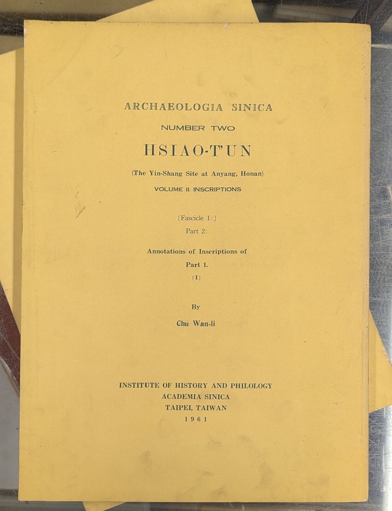 Item #116064 Archaeologia Sinica Number Two: Hsiao-T'un (The Yin-Shang Site at Anyang, Honan) Volume II: Inscriptions {Fascicle 1:} Part 2: Annotations of Inscriptions of Part 1. (I). Chi Wan-li.