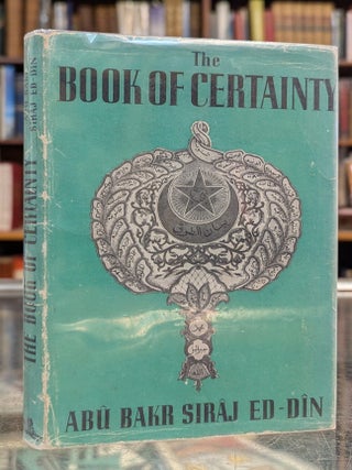 Item #117236 The Book of Certainty. Abu Bakr Siraj Ed-Din