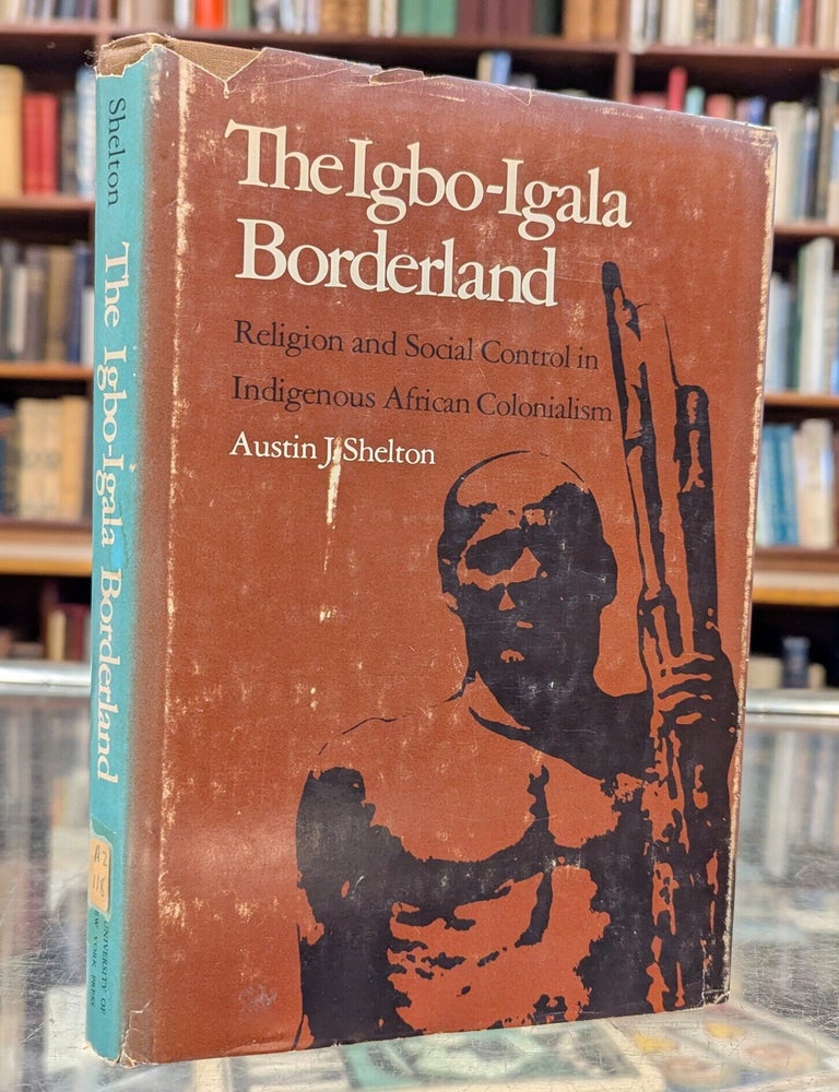 Item #117507 The Igbo-Igala Borderland: Religion and Social Control in Indigenous African Colonialism. Austin J. Shelton.