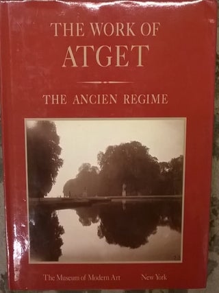 Item #2045045 Work of Atget, Volume 3. The Ancien Regime. Eugene Atget, John Szarkowski, Maria...