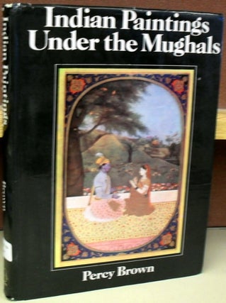 Item #2046316 Indian Paintings Under the Mughals. Percy Brown
