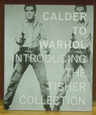 Item #2047147 Calder to Warhol : Introducing the Fisher Collection. Gary Garrels