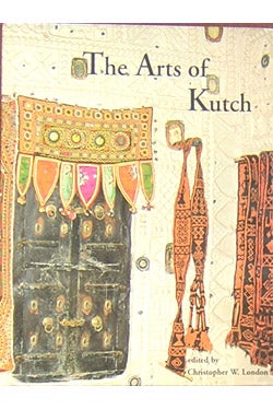 Item #2047207 The Arts of Kutch. Christopher W. London