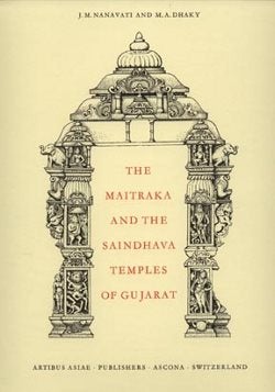 Item #2047211 The Maitraka And The Saindhava Temples Of Gujarat. J M. Manavati, M A. Dhaky