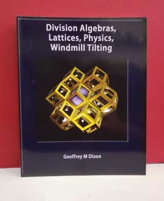 Item #2047252 Division Algebras, Lattices, Physics, Windmill Tilting. Geoffrey M. Dixon