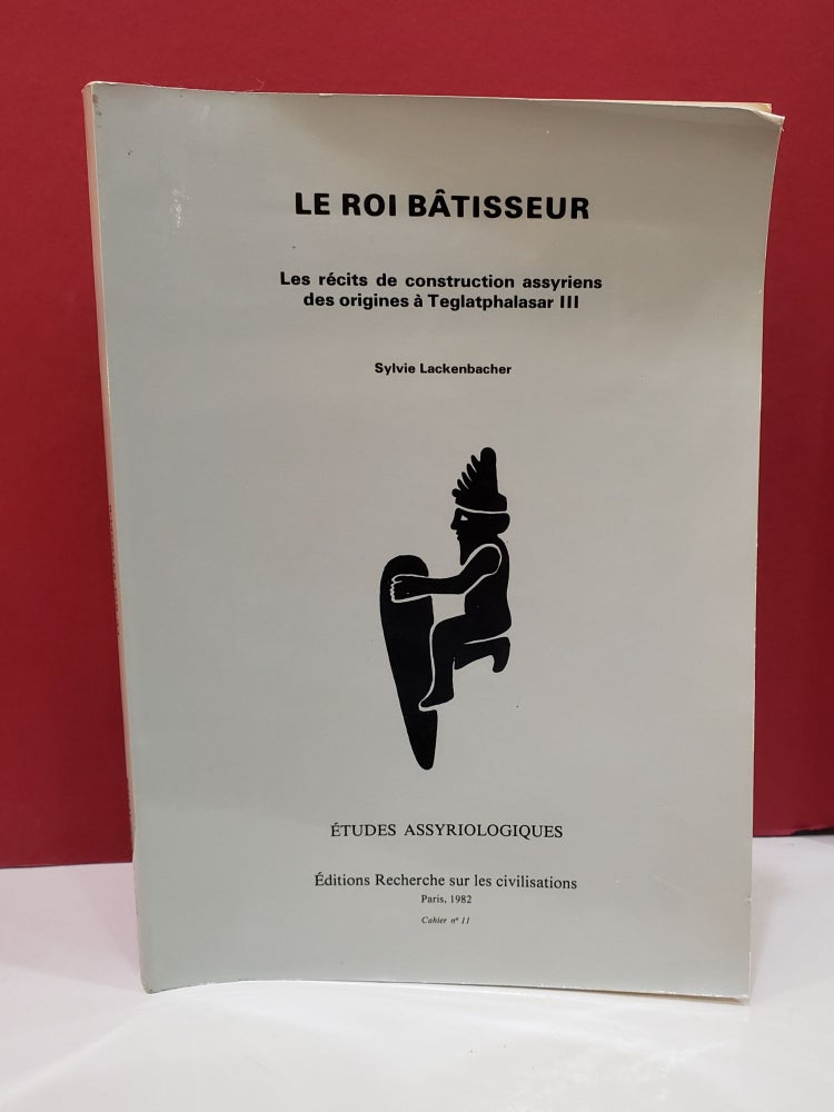 Item #2047393 Le Roi Batisseur: Las Recits de Construction Assyriens des Origenes a Teglatphalasar III. Sylvie Lackenbacher.