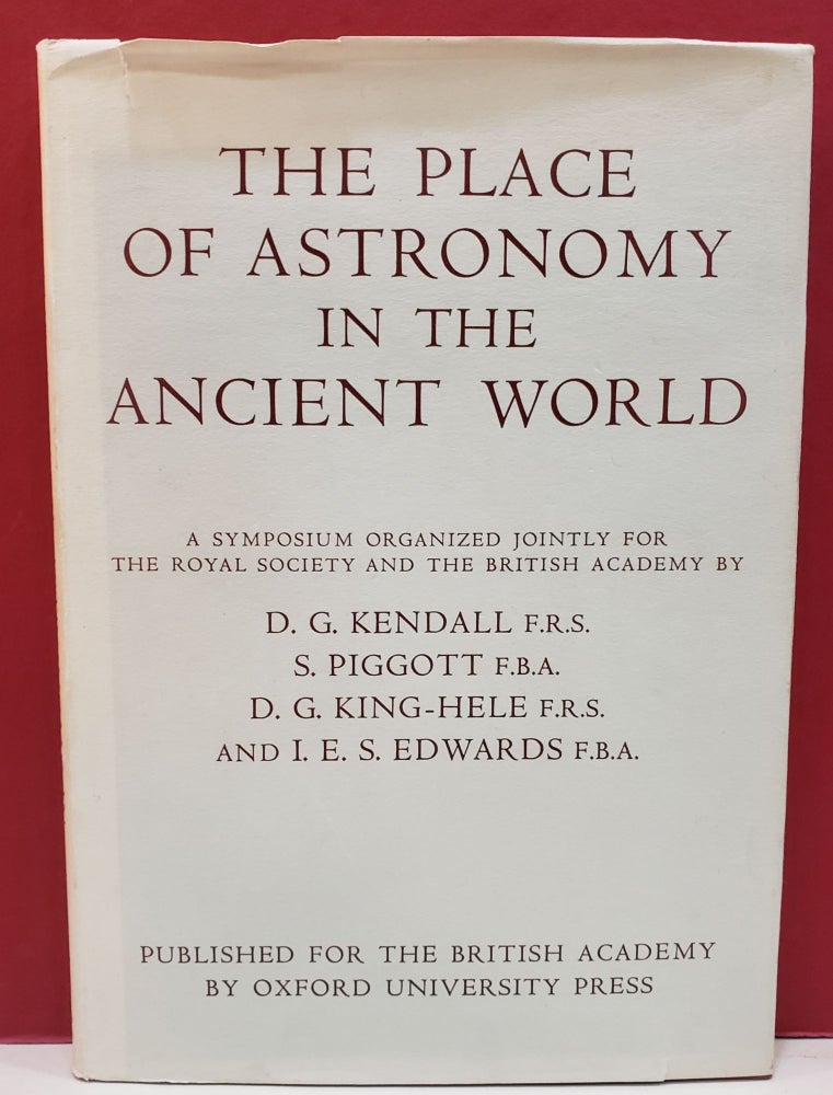 Item #2047419 The Place of Astronomy in the Ancient World: A Joint Symposium of the Royal Society and the British Academy. D. G. Kendall D. G. Kendall, Frank Roy Hodson, I. E. S. Edwards, D. G. King-Hele, S. Piggott.