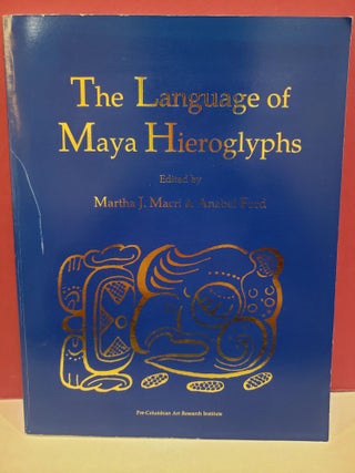 Item #2047421 The Language of Maya Hieroglyphs. Anabel Ford Martha J. Macri