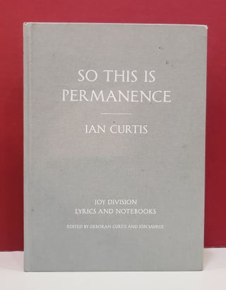 Item #2047851 So This Is Permanence: Joy Division Lyrics and Notebooks. Deborah Curtis Ian...