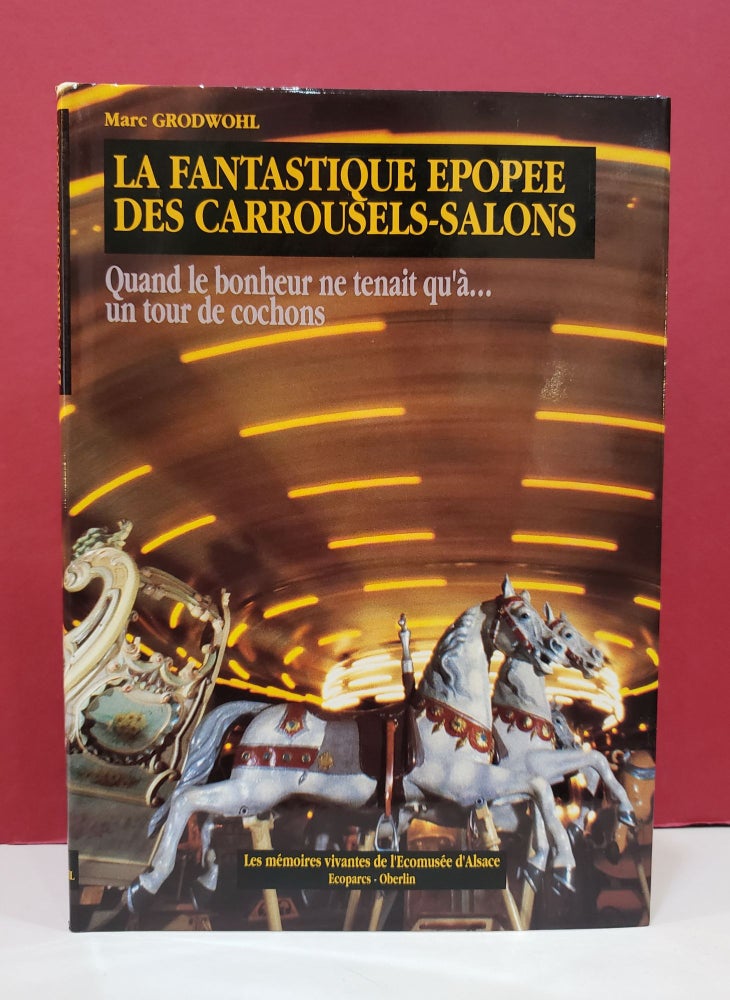Item #2047896 La Fantastique Epopee Des Carrousels-Salons: Quand le Bonheur Ne Tenait Qu'a...Un Tour de Cochons. Marc Grodwohl.