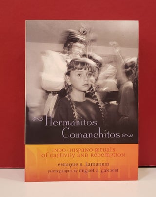 Item #2047957 Hermanitos Comanchitos: Indo-Hispano Rituals of Captivity and Redemption. Enrique...