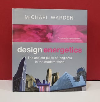 Item #2047959 Design Energetics: The Ancient Pulse of Feng Shui in the Modern World. Michael Warden
