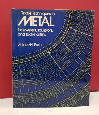 Item #2048095 Textile Techniques in Metal for Jewelers, Sculptors, and Textile Artists. Arline M....