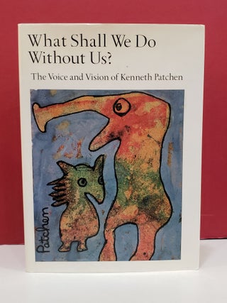 Item #2048131 What Shall We Do Without Us?: The Voice and Vision of Kenneth Patchen. James...