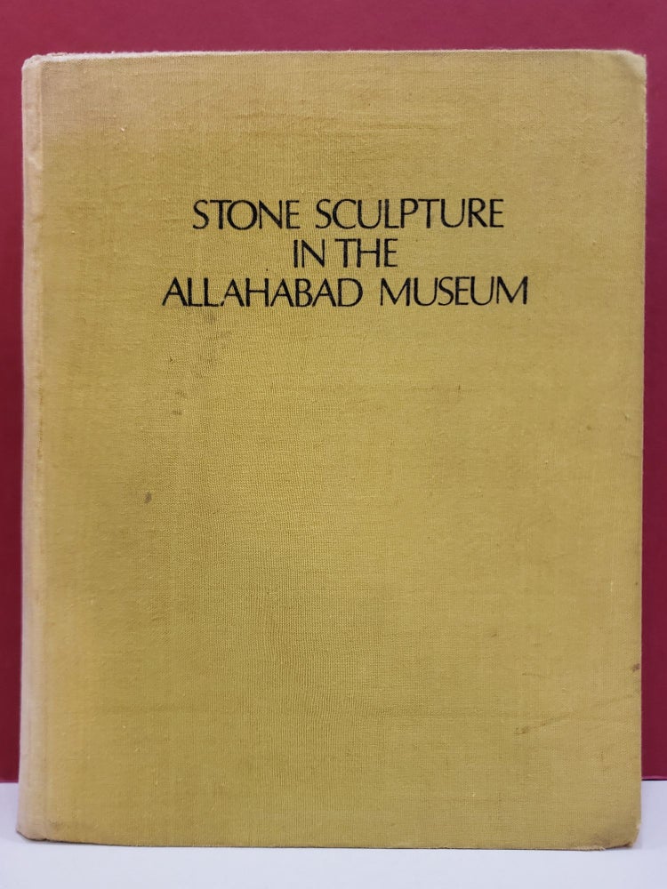 Item #2048199 Stone Sculpture in the Allahabad Museum: A Descriptive Catalogue. Pramod Chandra.