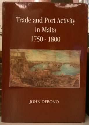 Item #2048667 Trade and Port Activity in Malta, 1750-1800. John Debono
