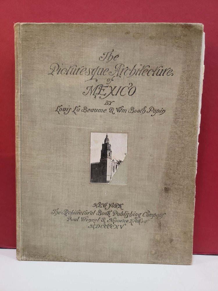 Item #2048699 The Picturesque Architecture of Mexico. Wm Booth Papin Louis La Beaume.