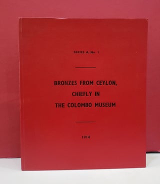 Item #2048713 Bronzes from Ceylon, Chiefly in the Colombo Museum (Memoirs of the Colombo Museum,...