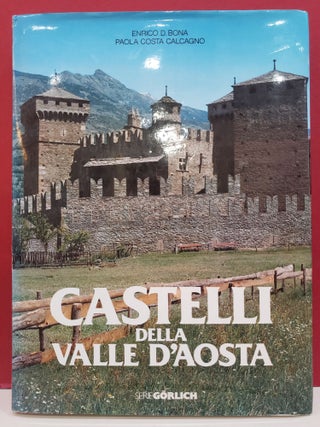 Item #2048750 Castelli della Valle d'Aosta. Paola Costa Calgagno Enrico D. Bona