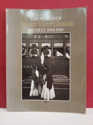 Item #2048898 The World of Agustin Victor Casasola: Mexico: 1900-1938. Rebecca Crumlish...