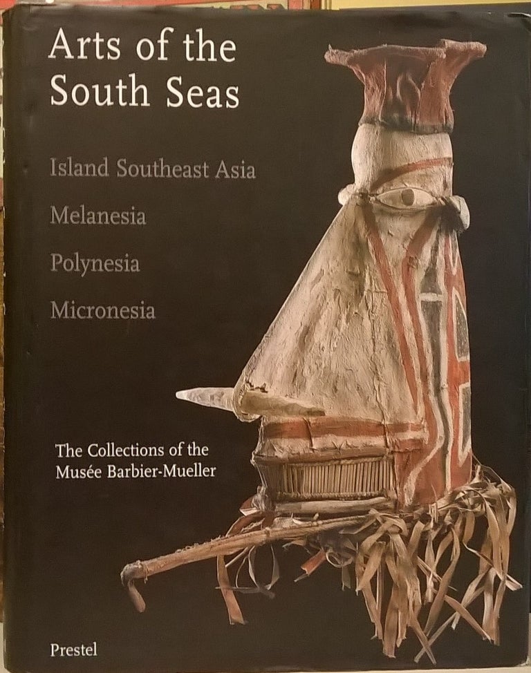 Item #2048937 Arts of the South Seas: Island Southeast Asia, Melanesia, Polynesia, Micronesia (The Collections of the Musee Barbier-Mueller). Douglas Newton.