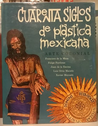 Item #2048968 Cuarenta Siglos de Plastica Mexicana, Arte Colonial. Xavier Moyssen