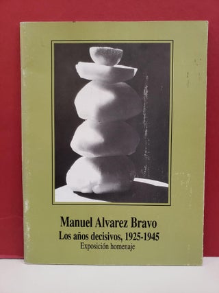 Item #2049140 Manuel Alvarez Bravo, Los Años Decisivos, 1925-1945: Exposición Homenaje, Del 12...