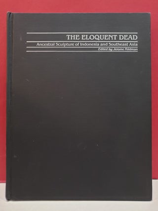 Item #2049176 The Eloquent Dead: Ancestral Sculpture of Indonesia and Southeast Asia. Jerome Feldman