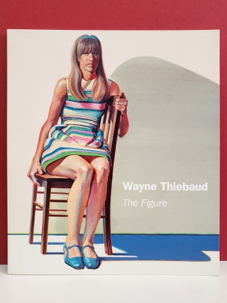 Item #2049316 Wayne Thiebaud: The Figure. Wayne Thiebaud