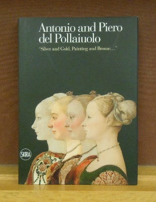 Item #2049359 Antonio and Piero Del Pollaiuolo: Silver and Gold, Painting and Bronze. Aldo Galli...