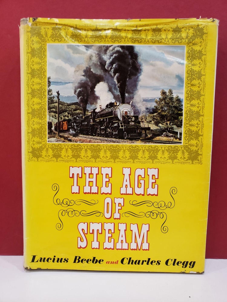 Item #2049595 The Age of Steam: A Classical Album of American Railroading. Charles Clegg Lucius Beebe.