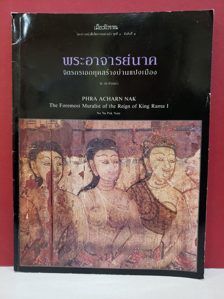 Item #2049706 Phra ʻĀčhān Nāk : čhittakō̜rné̄k yuksāngbānpǣngmư̄ang = Phra Acharn Nāk : The Foremost Muralist of the Reign of King Rama I. Nō̜. Na Pāknam.