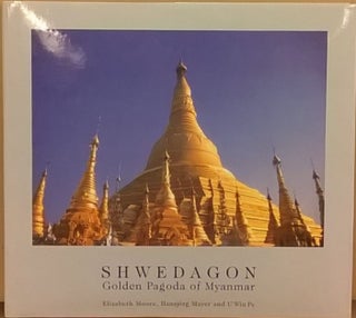Item #2049937 Shwedagon: Golden Pagoda of Myanmar. Hansjorg Mayer Elizabeth Moore, U. Win Pe