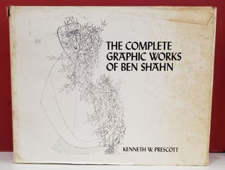 Item #2050246 The Complete Graphic Works of Ben Shahn. Kenneth W. Prescott