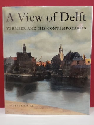 Item #2050250 A View of Delft: Vermeer and His Contemporaries. Walter A. Liedtke