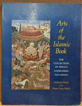 Item #36056 Arts of the Islamic Book. Anthony Welch, Stuart Cary Welch