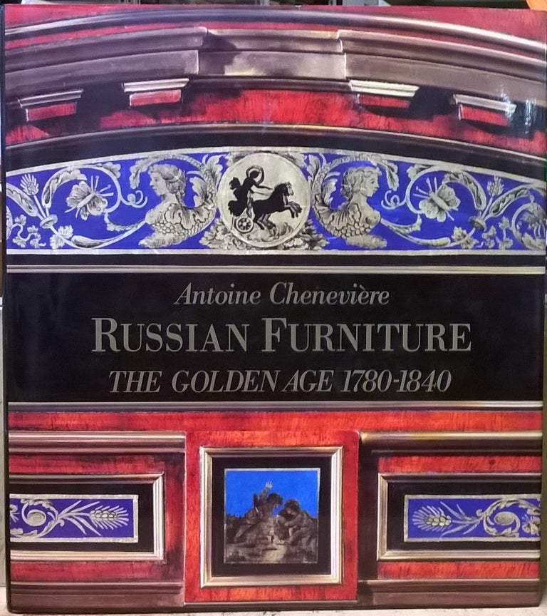 Item #4005311 Russian Furniture: The Golden Age 1780 - 1840. Antoine Cheneviere.