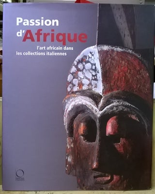 Item #4005484 Passion d'Afrique: l'art africain dans les collections italiennes. Egidio Cossa,...