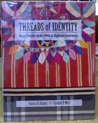 Item #4005638 Threads of Identity: Maya Costume of the 1960s in Highland Guatemala. Patricia B....