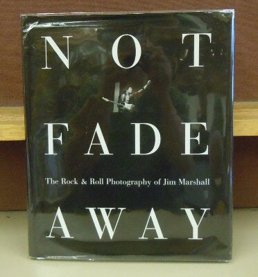 Item #4006060 Not Fade Away: The Rock & Roll Photography of Jim Marshall. David Fahey.