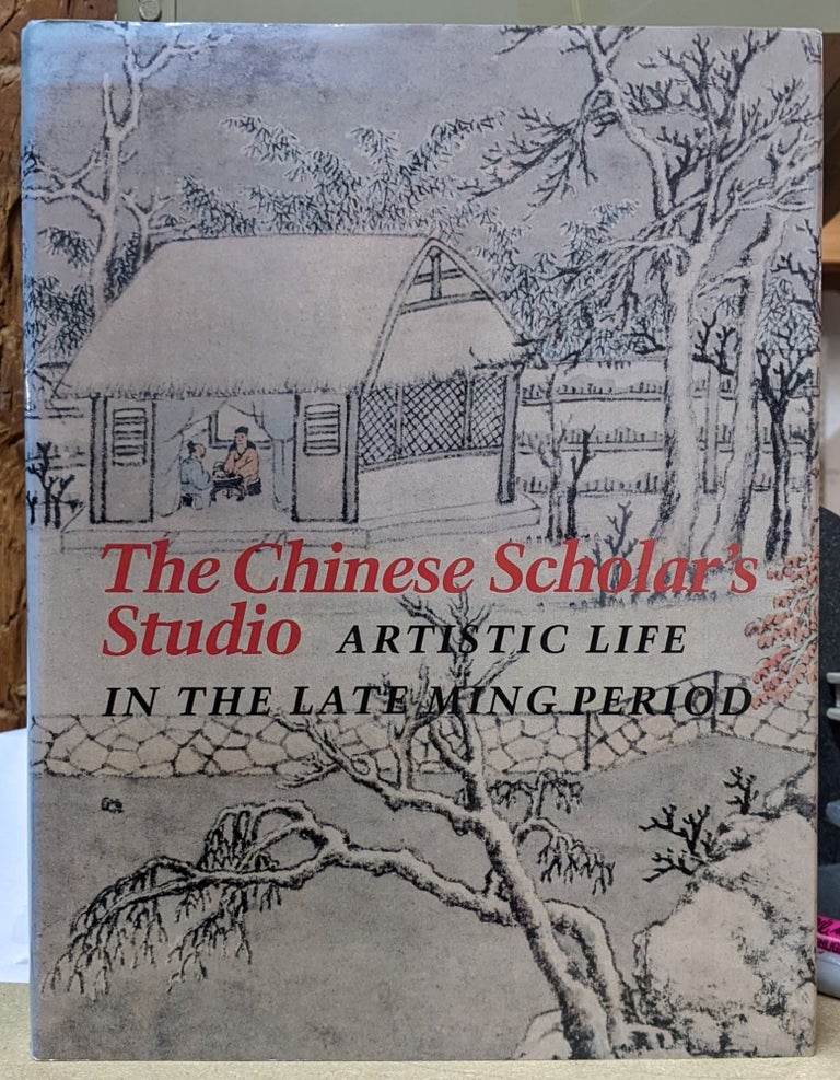 Item #4006167 The Chinese Scholar's Studio: Artistic Life in the Late Ming Period. Chu-Tsing Li, James C. Y. Watt.