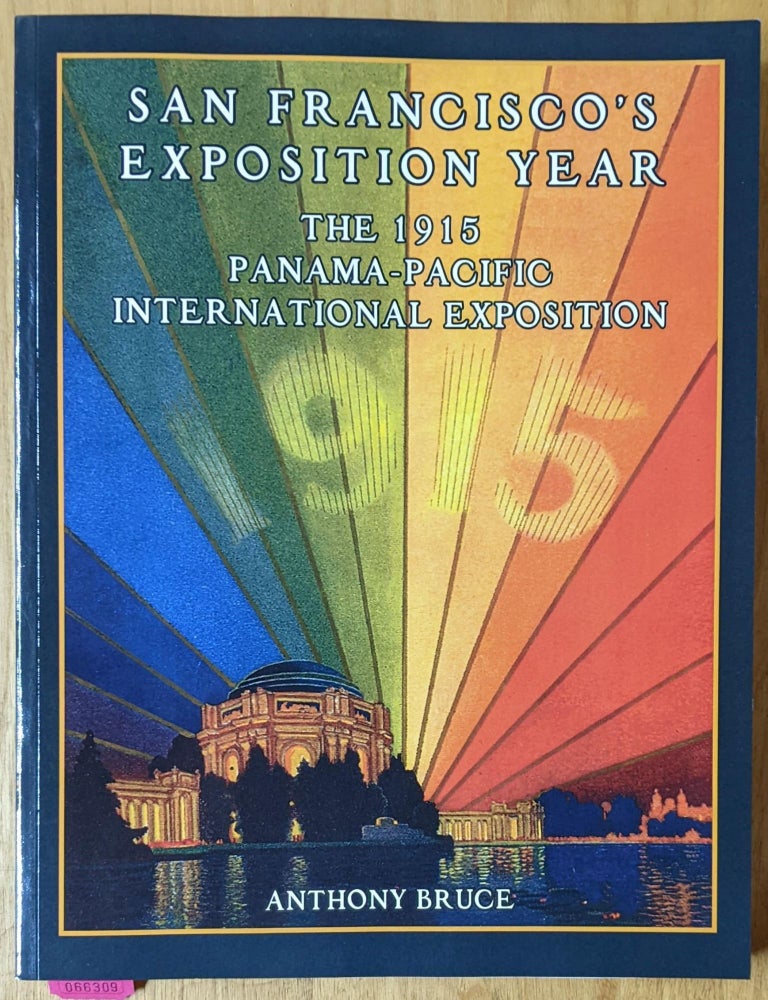 Item #4006309 San Francisco's Exhibition Year: The 1915 Panama-Pacific International Exhibition. Anthony Bruce.