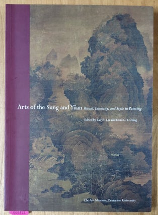Item #4006421 Arts of the Sung and Yuan: Ritual, Ethnicity, and Style in Painting. Cary Y. Liu,...