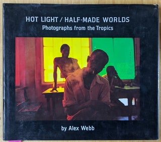 Item #4006444 Hot Light / Half-Made Worlds: Photographs from the Tropics. Alex Webb