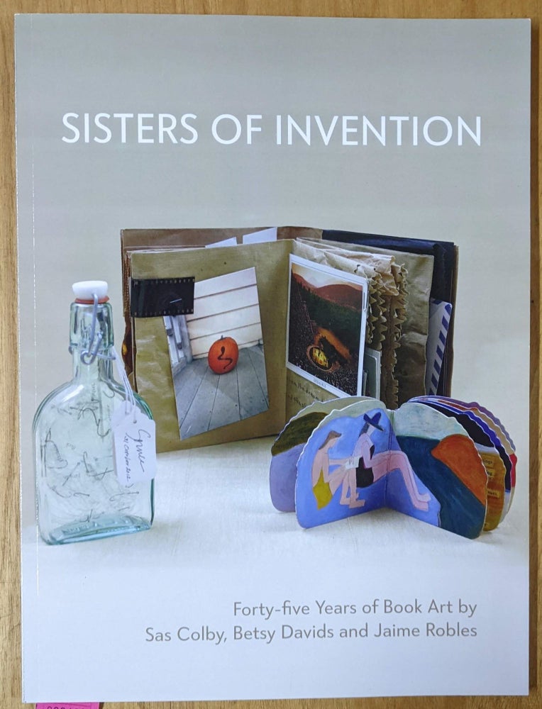 Item #4006480 Sisters of Invention: Forty-five Years of Book Art by Sas Colby, Betsy Davids and Jaime Robles