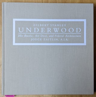 Item #4006499 Gilbert Stanley Underwood: His Rustic, Art Deco, and Federal Architecture. Joyce...
