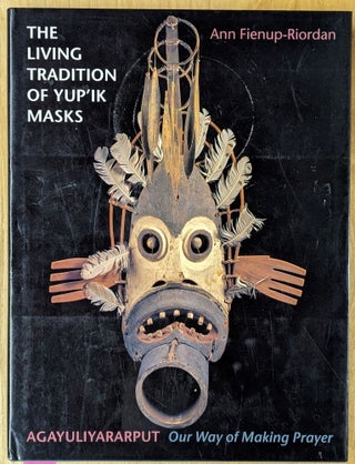 Item #4006612 The Living Tradition of Yup'ik Masks: Agayuliyararput: Our way of Making Prayer....