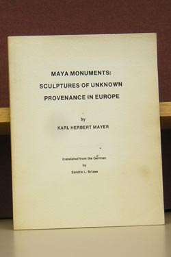 Item #4006699 Maya Monuments: Sculptures of Unknown Provenance in Europe. Karl Herbert Mayer