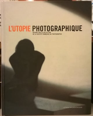 Item #4006743 L'Utopie Photographique: Regard sur la collection de la Societe Francaise de...