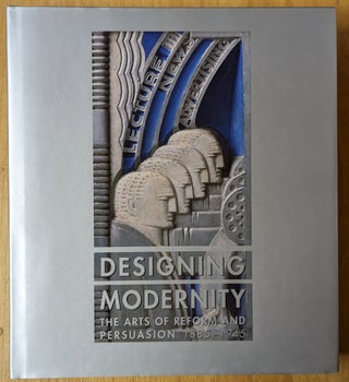 Item #4006839 Designing Modernity: The Arts of Reform and Persuasions 1885-1945. Wendy Kaplan